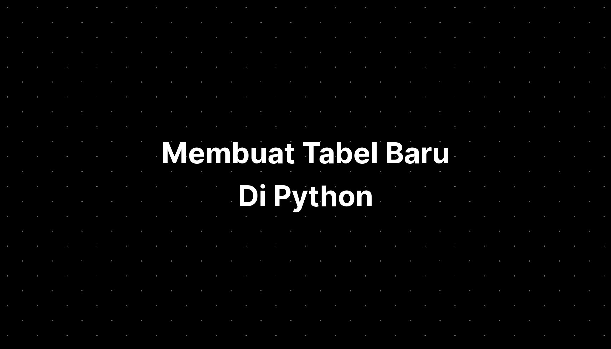 Membuat Tabel Baru Di Python Tutorial Imagesee